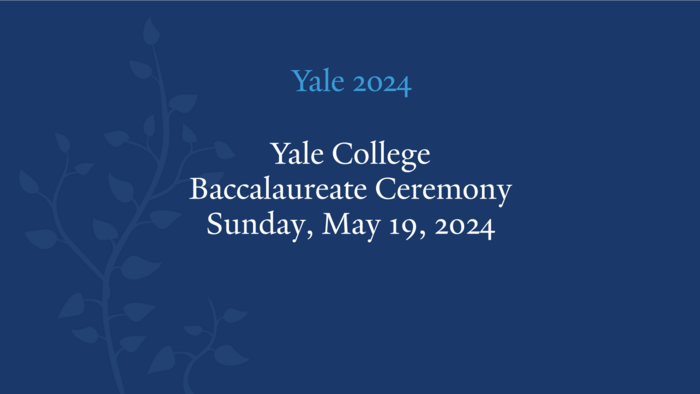 Yale 2024 - Yale College Baccalaureate Ceremony Sunday, May 19 2024